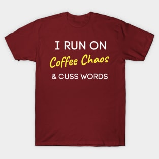 I Run On Coffee Chaos And Cuss Words T-Shirt